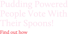Click to find out how! Pudding Powered People Vote With Their Spoons!