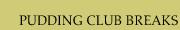 pudding club breaks